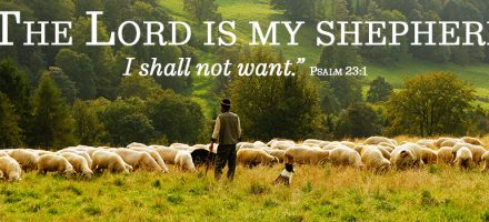 Psalm 23 - The Lord is my shepherd, I shall not want.